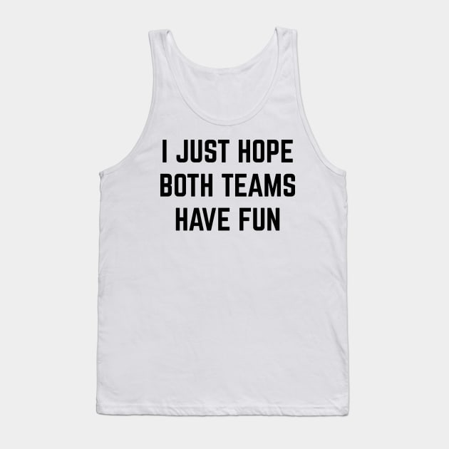 I Just Hope Both Teams Have Fun v2 Tank Top by Emma